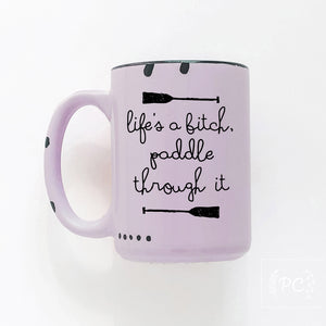 life's a bitch paddle through it | ceramic mug