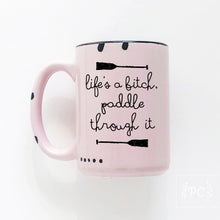 life's a bitch paddle through it | ceramic mug