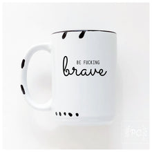 be fucking brave
