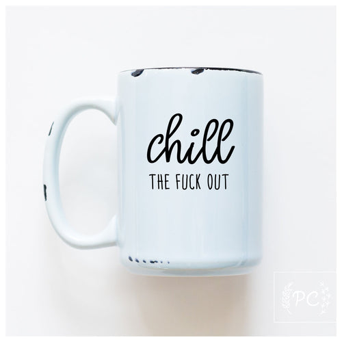 chill the fuck out | ceramic mug