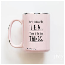 first I drink the tea then I do things | ceramic mug