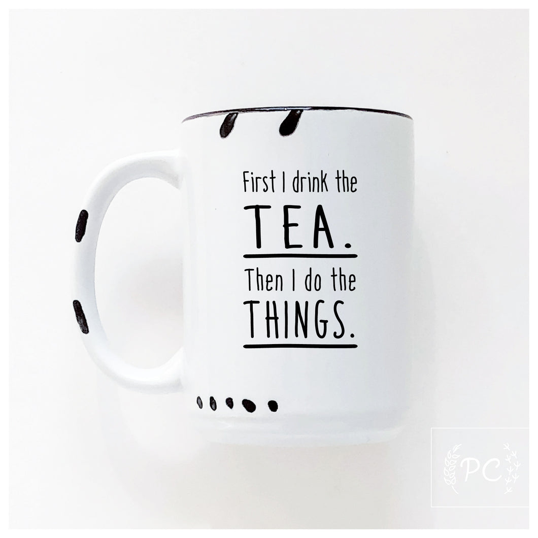 first I drink the tea then I do things | ceramic mug