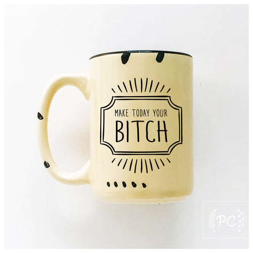 make today your bitch | ceramic mug