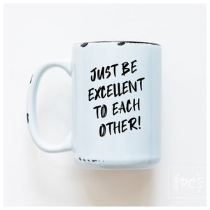 just be excellent to each other | ceramic mug