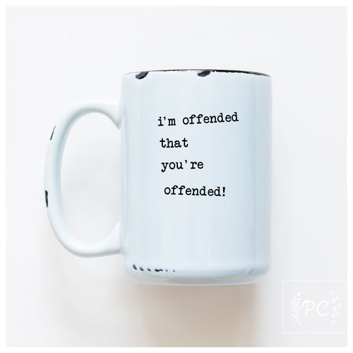 i'm offended that you're offended | ceramic mug