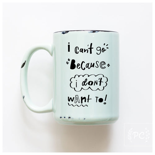 i can't go because i don't want to | ceramic mug